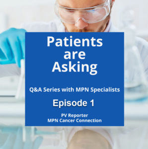 Patients are Asking, Ep 1, PV Reporter, MPN Cancer Connection